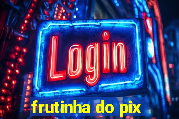 frutinha do pix